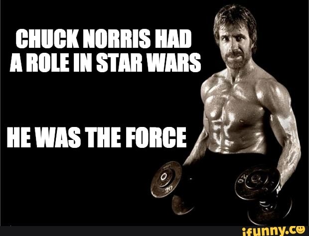 Ha CHUCK NORRIS HAD AROLE IN STAR WARS HE WAS THE FORCE - iFunny