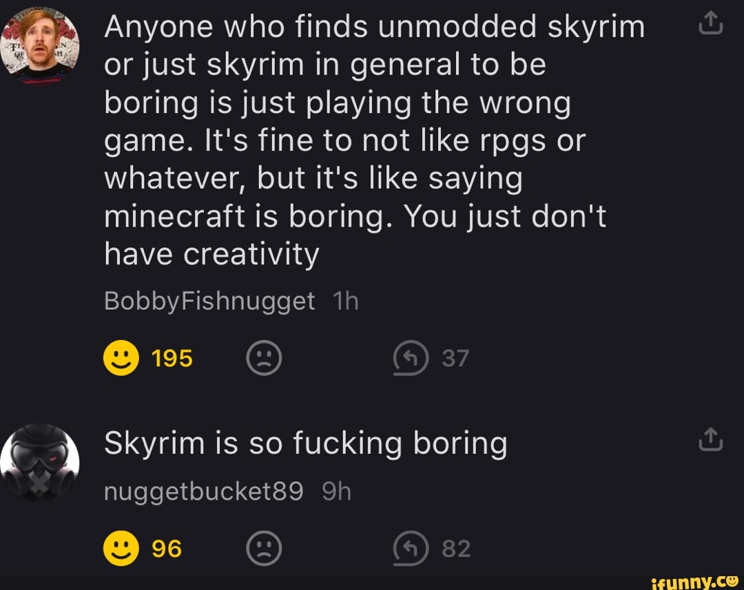 Anyone who finds unmodded skyrim or just skyrim in general to be boring