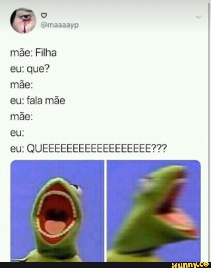 F @maaaayp
mae: Filha
mãe:
eu: fala mãe
mãe:
