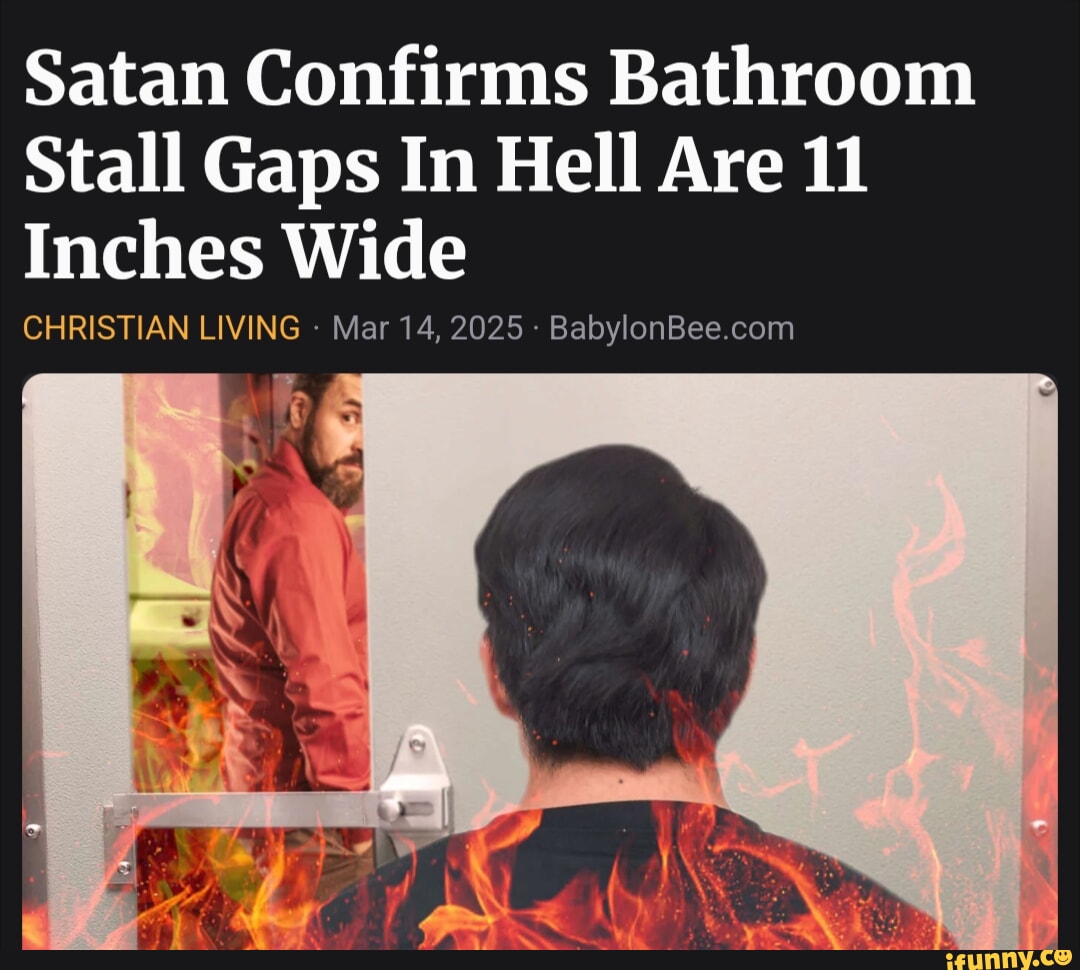 Satan Confirms Bathroom Stall Gaps In Hell Are 11 Inches Wide #BabylonBee