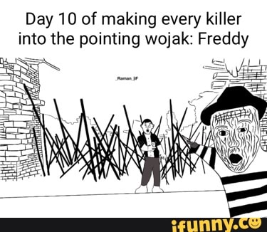 Into the pointing wojak: Freddy Day 10 of making every killer - iFunny