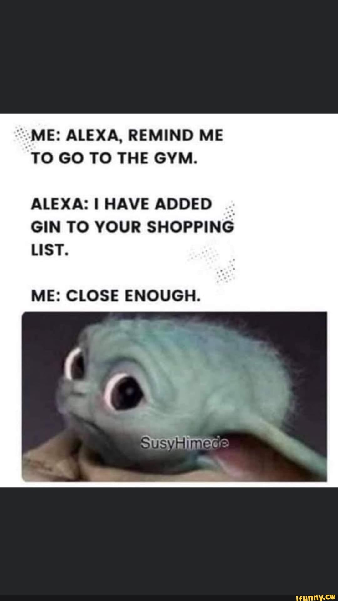 Me Alexa Remind Me To Go To The Gym Alexa Have Added Gin To Your Shopping List Me Close Enough