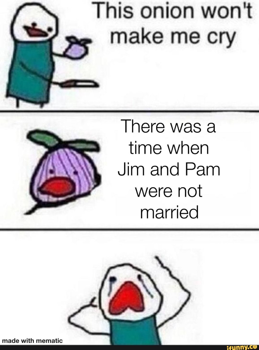 This onion won't
make me cry
There was a
time when
Jim and Pam
were not
married