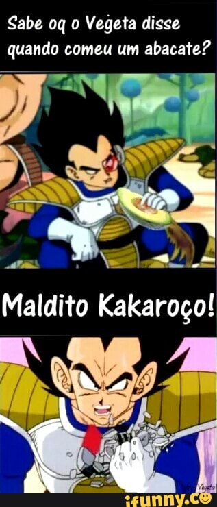 Sabe oq o Vegeta disse
quando comeu um abacate?