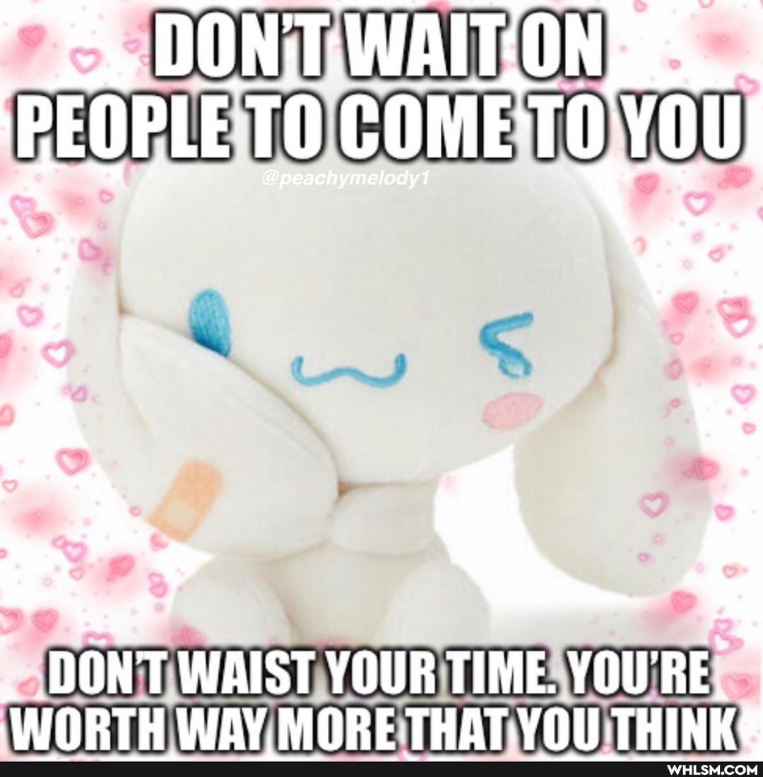 DON'T WAIST YOUR TIME. YOU'RE.
WWORTH WAY MORE THAT.VOU-THINK