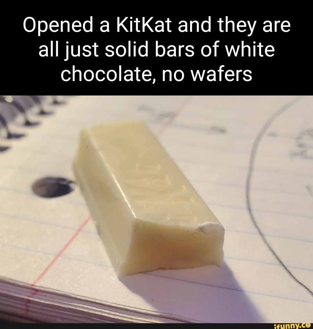 Opened a KitKat and they are all just solid bars of white chocolate, no