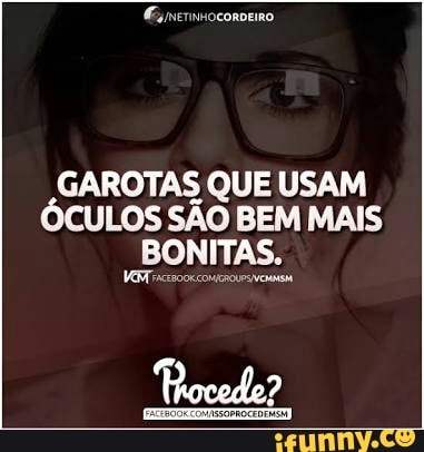 GAROTAS QUE USAM
ÓCULOS SÃO BEM MAIS
BONITAS.
VEM csscoxconmoves vem