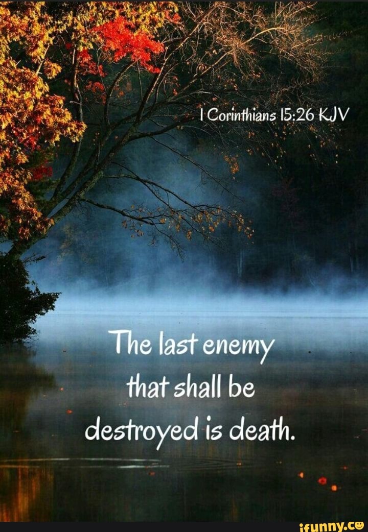 Corinthians KJV The last enemy that shall be destroyed is death. iFunny