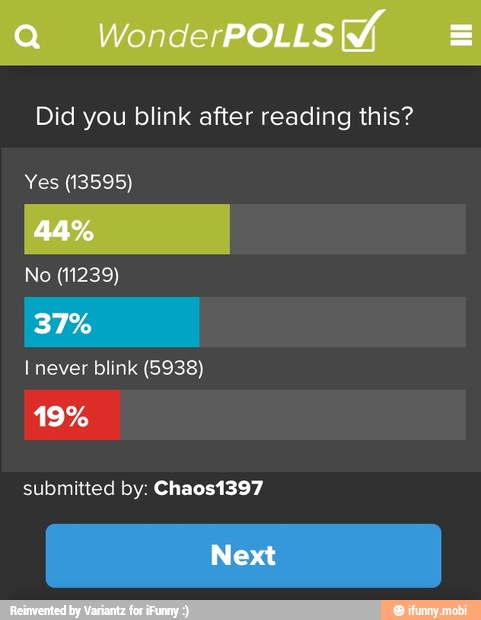 Did you blink after reading this?
Yes (13595)
No (11239)
submitted by: Chaos1397