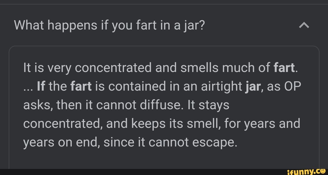 What happens if you fart in a jar? It is very concentrated and smells