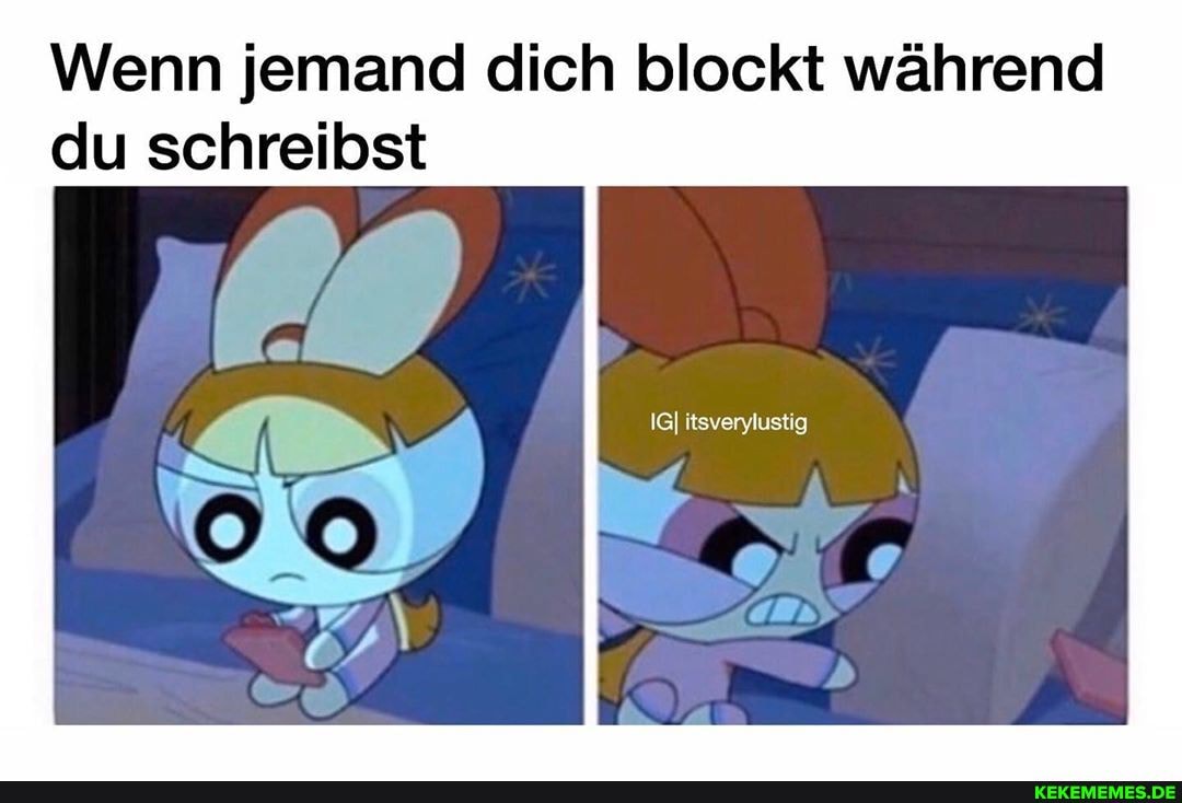 Wenn jemand dich blockt während du schreibst
IGI itsverylustig