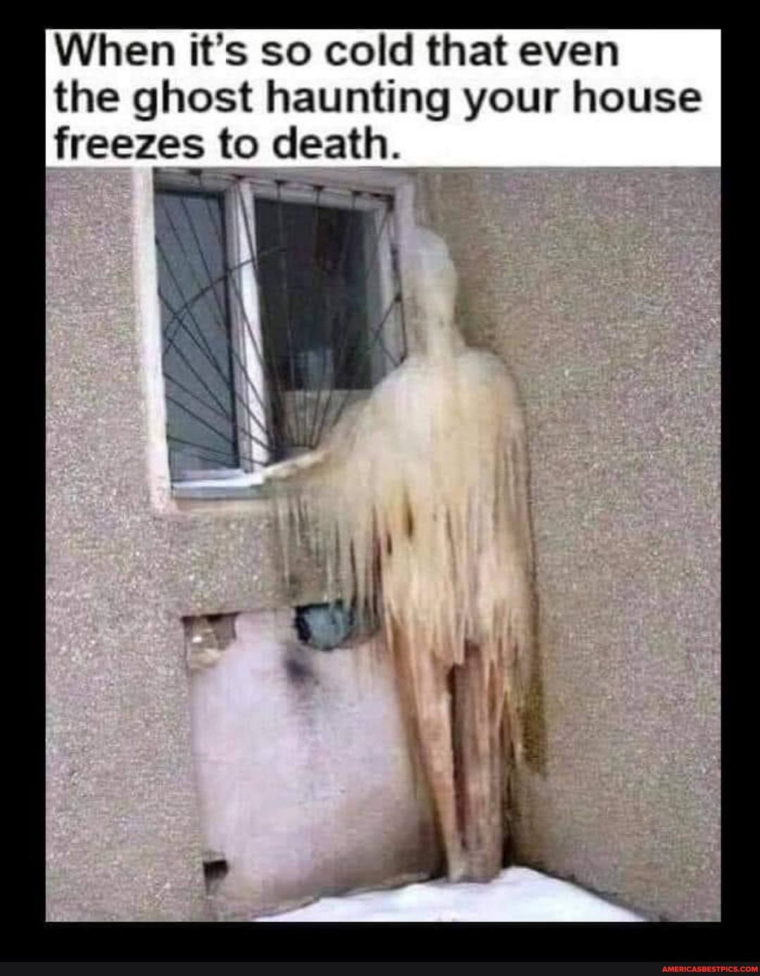 When it's so cold that even the ghost haunting your house freezes to death.