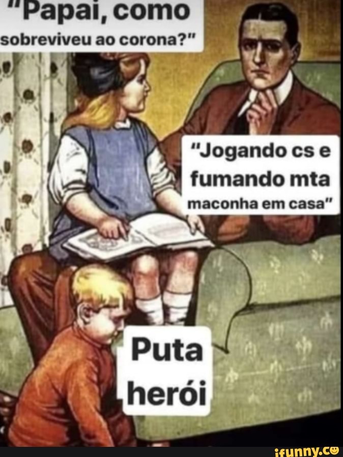 "Papai, como
sobreviveu ao corona?"
