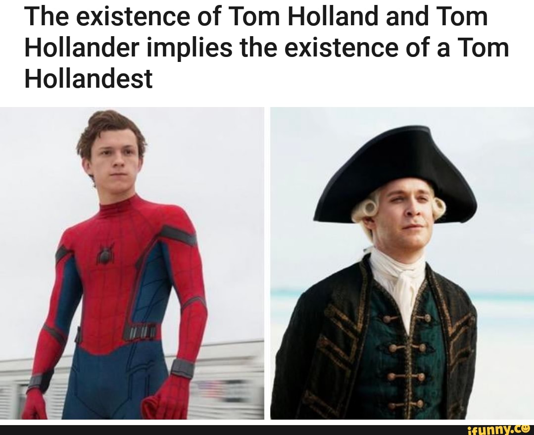 The existence of Tom Holland and Tom
Hollander implies the existence of a Tom
Hollandest