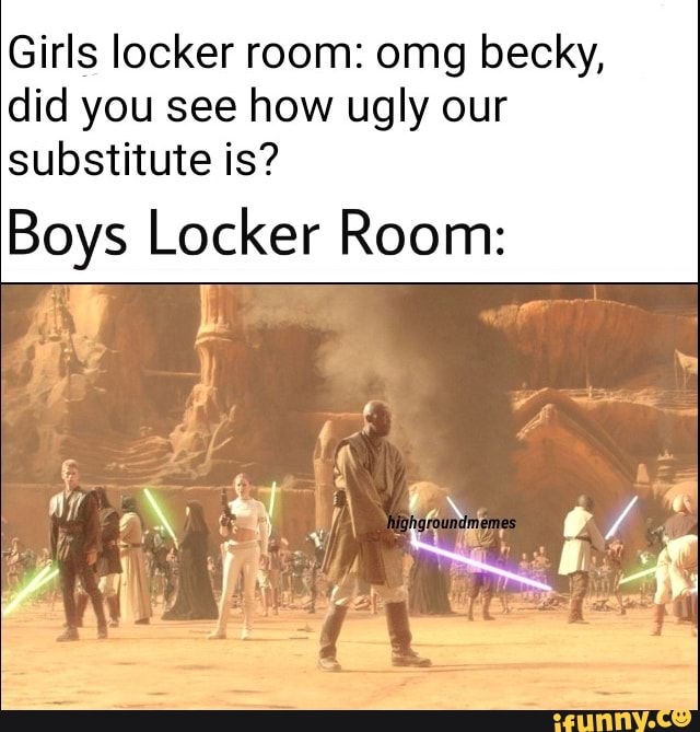 Girls Locker Room Omg Becky Did You See How Ugly Our Substitute Is Boys Locker Room Ifunny 9719