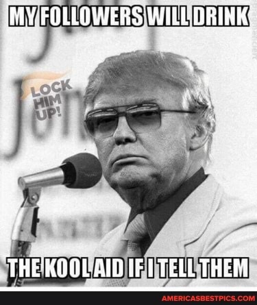 MY FOLLOWERS WILL DRINK
THEKOOL AID IF ILTELL THEM