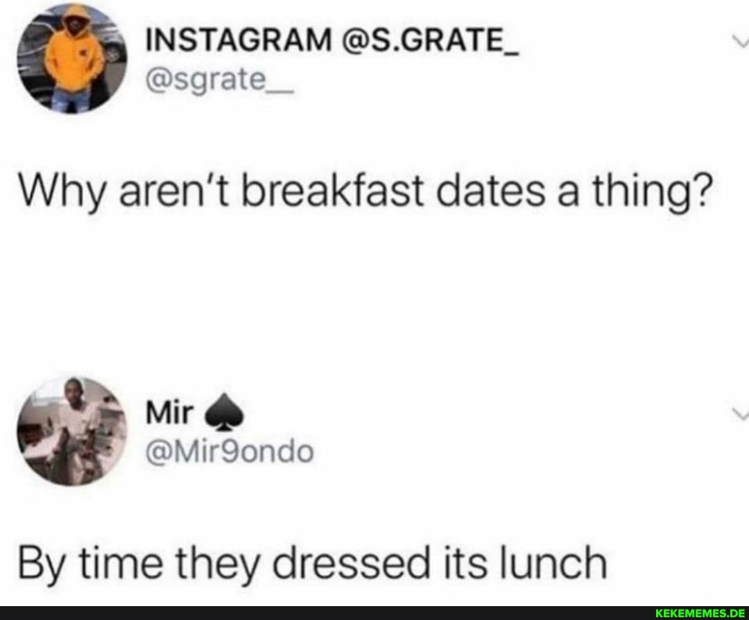 @sgrate INSTAGRAM @S.GRATE. Why aren't breakfast dates a thing? Mir CS By time t