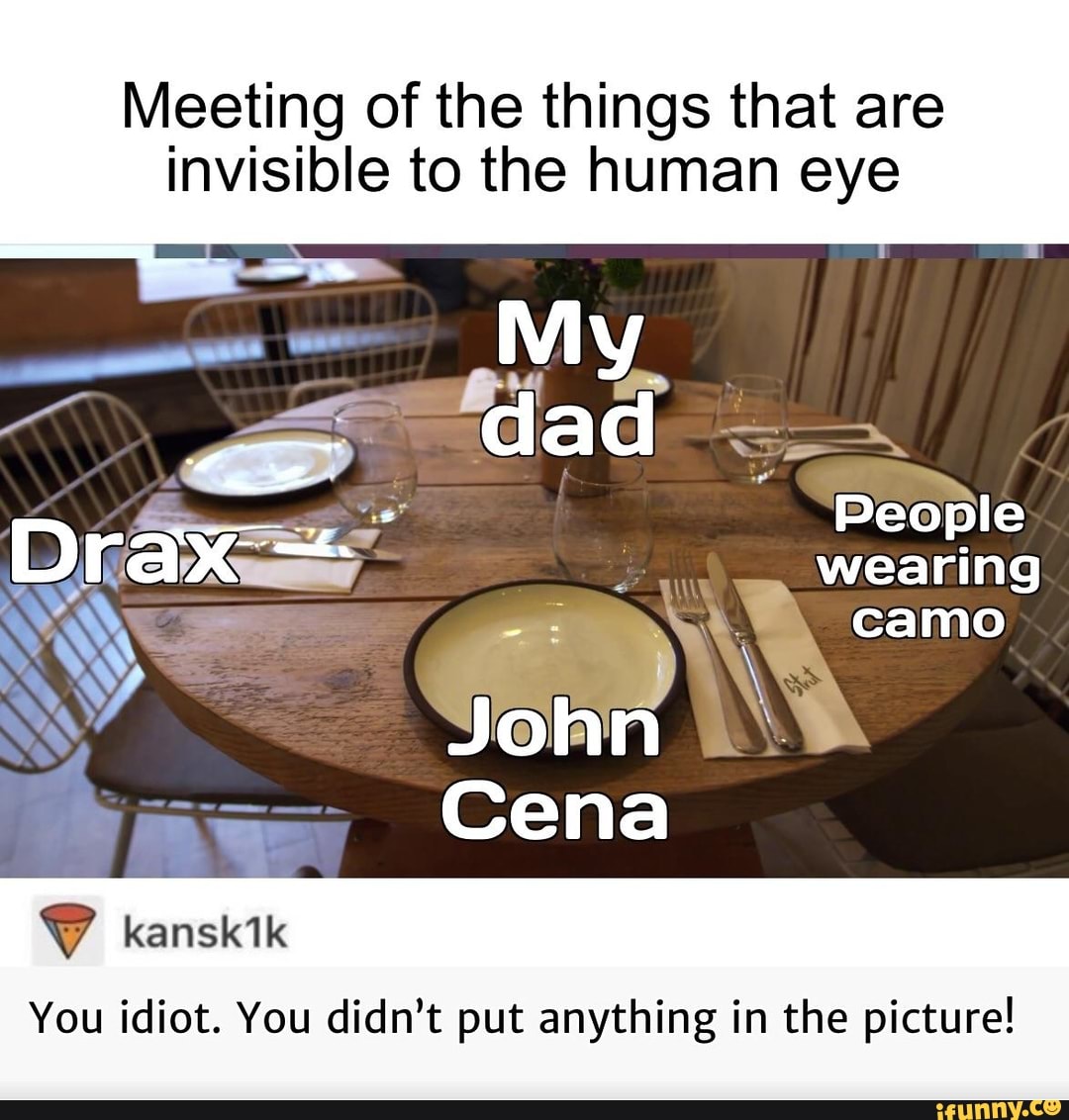 Meeting of the things that are
invisible to the human eye
V kansk1k
You idiot. You didn’t put anything in the picture!