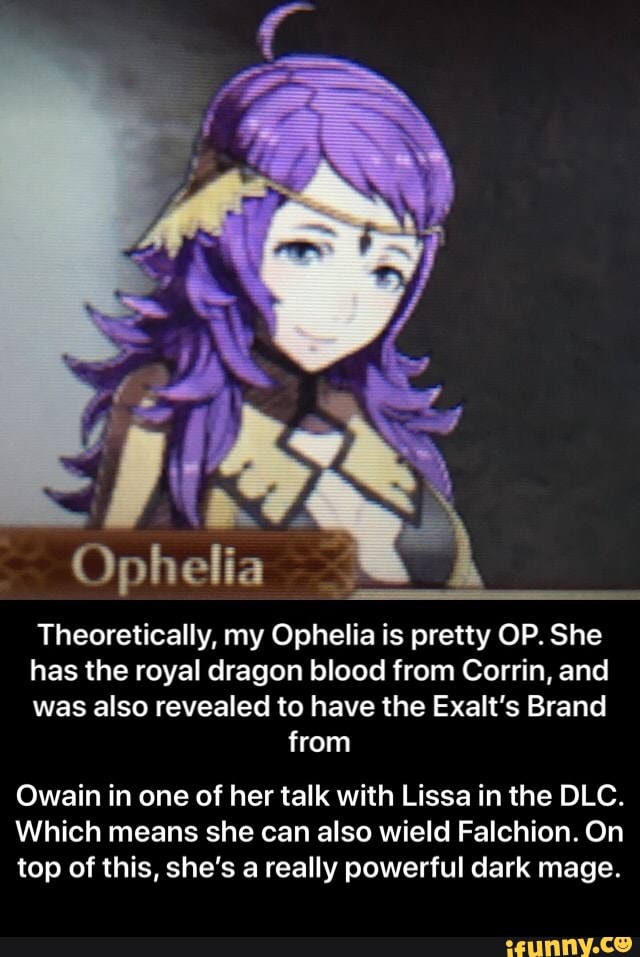 Theoretically My Ophelia Is Pretty Op She Has The Royal Dragon Blood From Corrin And Was Also Revealed To Have The Exalt S Brand From Owain In One Of Her Talk With Lissa