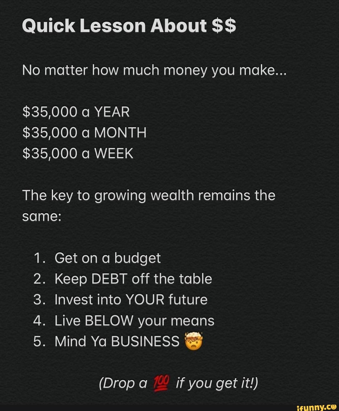 Quick Lesson About No matter how much money you make... $35,000 a YEAR ...