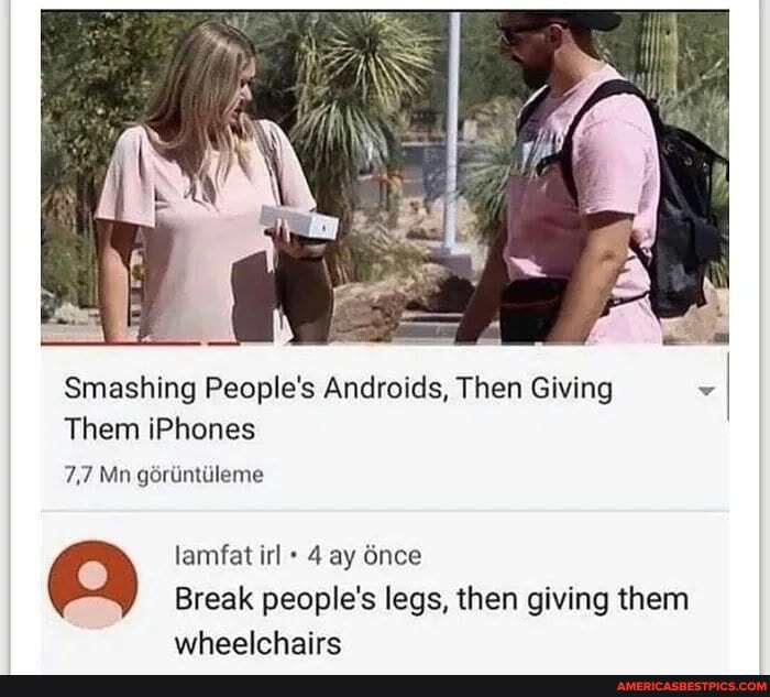 Smashing People's Androids, Then Giving
Them iPhones
7,7 Mn goruintileme
lamfat irl 4 ay 6nce
Break people's legs, then giving them
wheelchairs