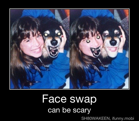 Face swap can be scary - Face swap can be scary. iFunny. 