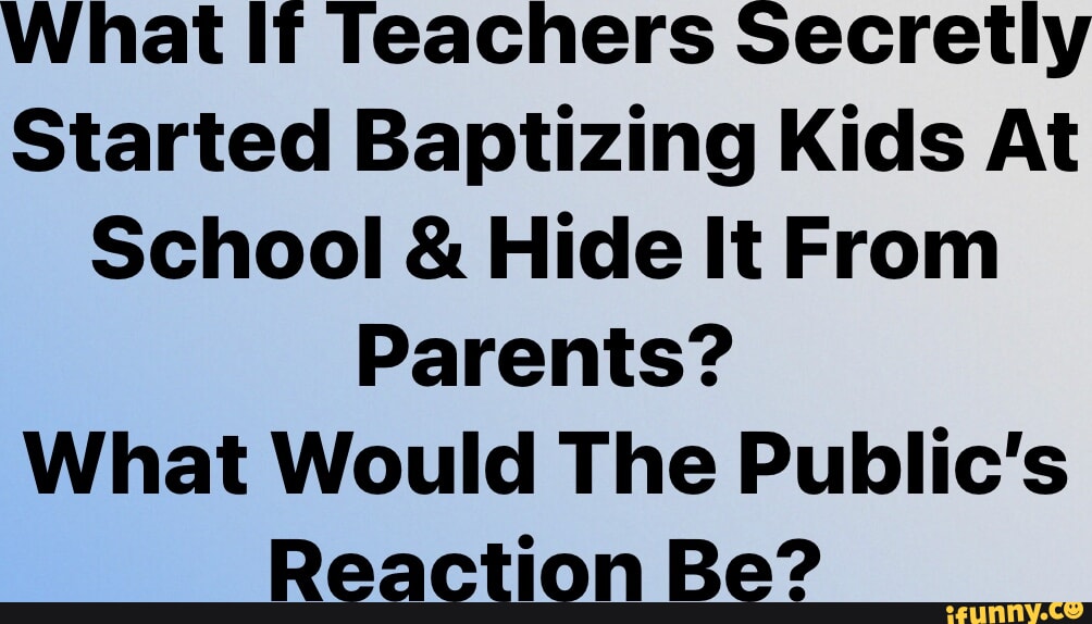 What If Teachers Secretly Started Baptizing Kids At School & Hide It ...