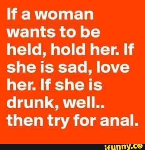 If she is drunk, well..then try for anal. iFunny. 