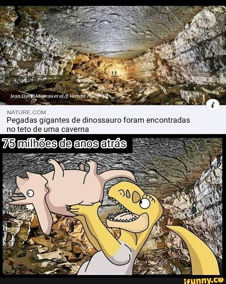 Jean-DaVLMoreau er Vertebr.
NATURE h
Pegadas gigantes de dinossauro foram encontradas no teto de uma caverna