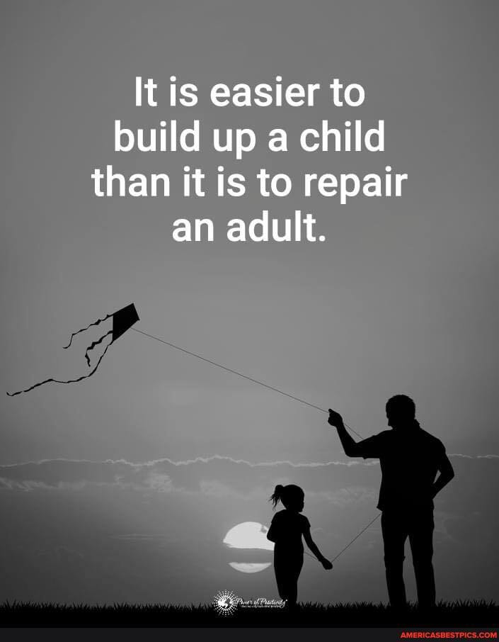 It is easier to build up a child than it is to repair an adult.