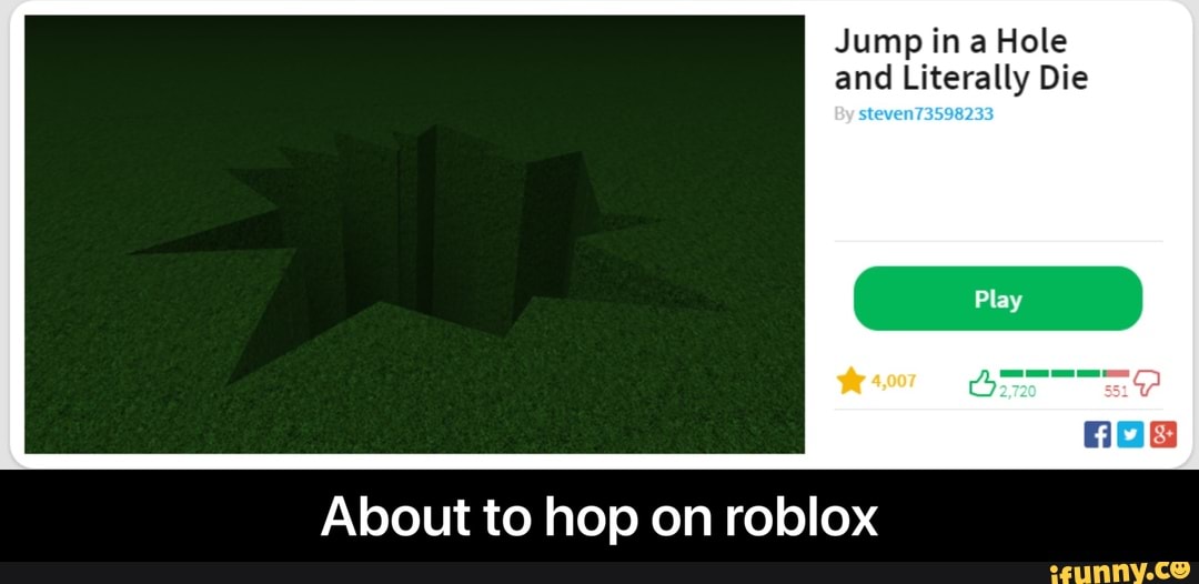 Jump In A Hole And Literally Die About To Hop On Roblox About To Hop On Roblox Ifunny - literally roblox