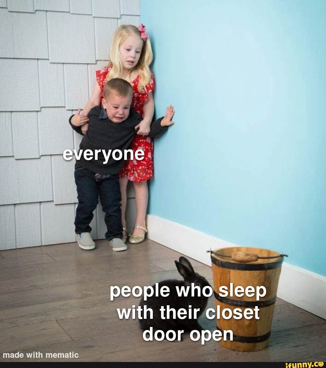 Everyone people who sleep with their closet door open iFunny