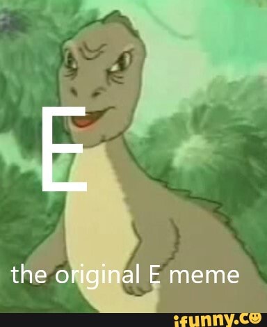 E The Original E Meme Ifunny