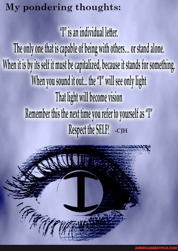 My pondering thoughts:
Tsanindivideal let,
The only one is capable of bem with other.. or stand alone by ts selft must be captalized, because it stands fr something,
When sou sound :tout. the wal se only ght
That ght al become vision
Remember this the net ime you eer fo as
Respet te SELE!.