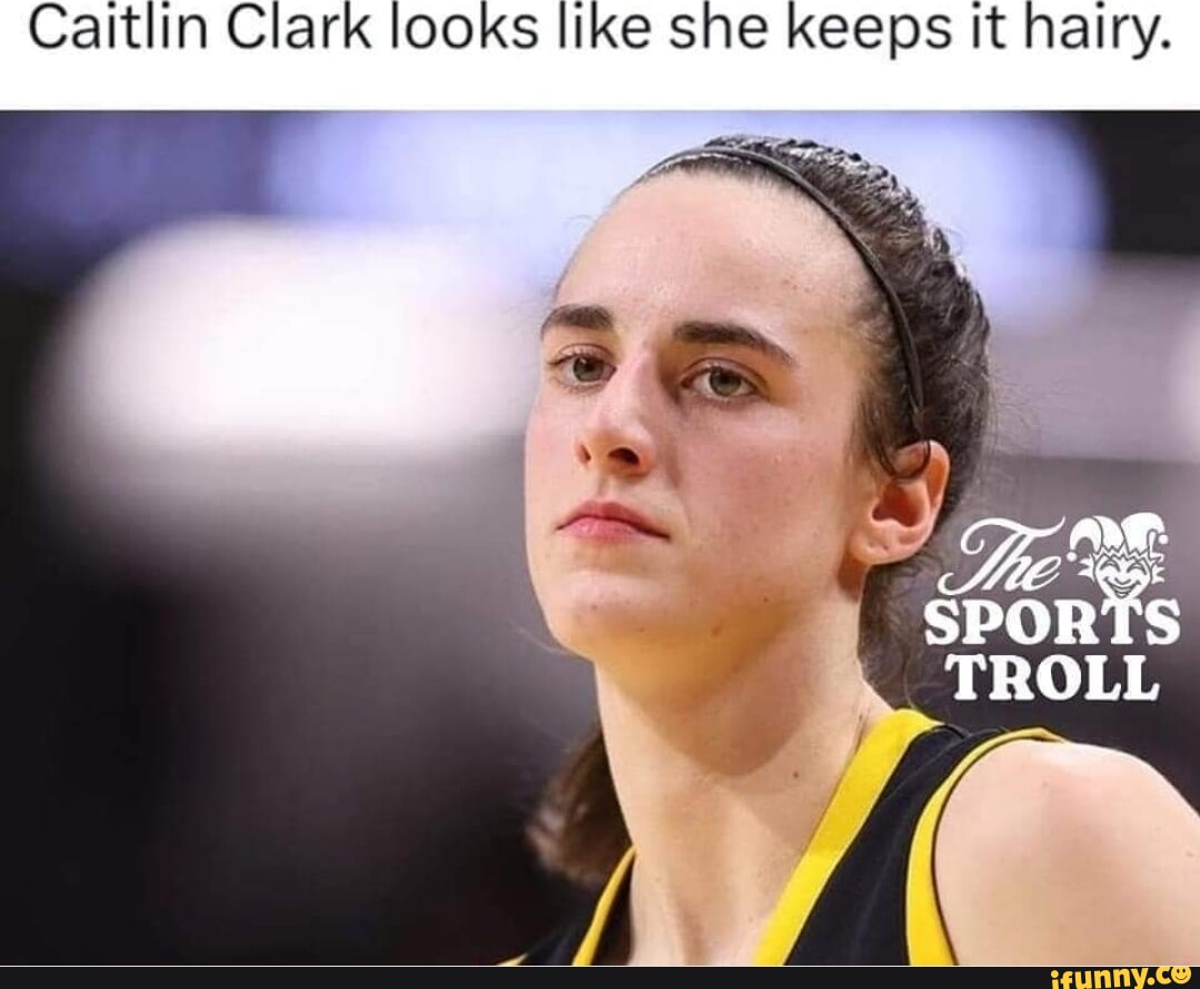 Caitlin Clark looks like she keeps It hairy. SPORTS TROLL - iFunny