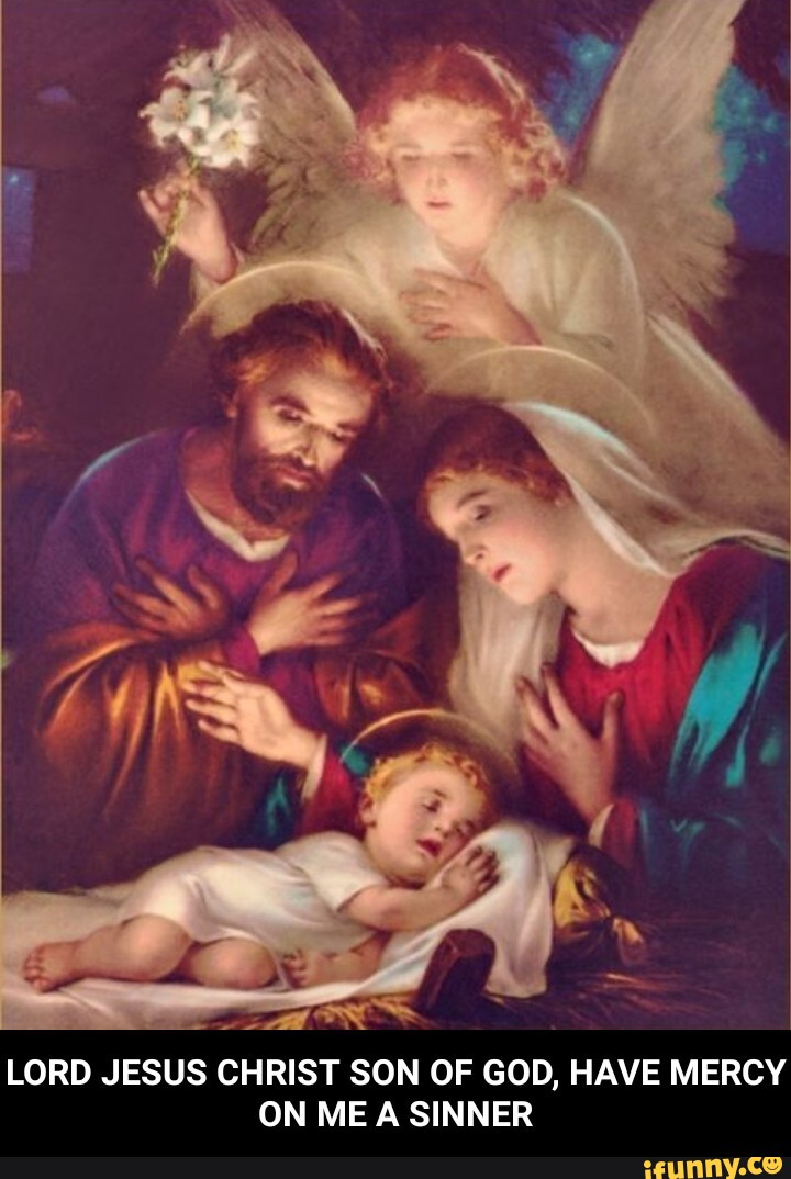LORD JESUS CHRIST SON OF GOD, HAVE MERCY ON ME A SINNER LORD JESUS