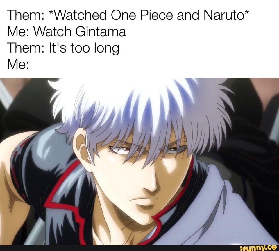 Them Watched One Piece And Naruto Me Watch Gintama Them It S Too Long Me