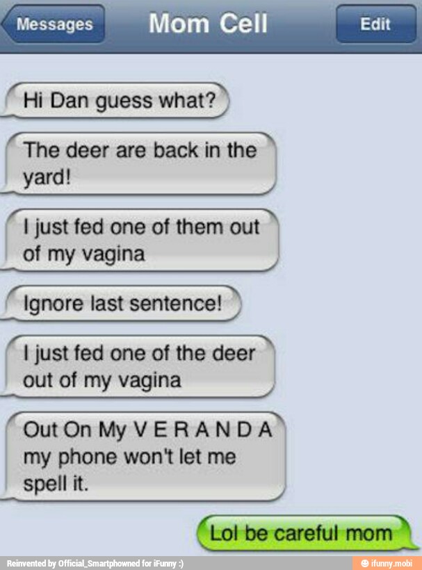 AN Ignore last sentence! AA
I just fed one of the deer I
out of my vagina
OutOnMy VERANDA
my phone won't let me
I
I
spell it.