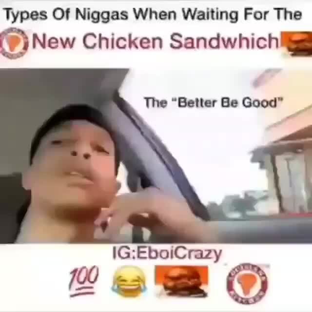 Types Of Niggas When Waiting For The (H) New Chicken Sandwhichigg - )