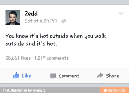 You know it's hot outside when you
walk
outside and
it's hot.
nf Like BE Comment PP Share