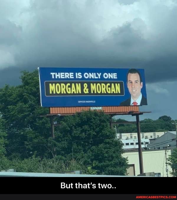 THERE IS ONLY ONE
I MORGAN & MORGAN I
But that's two.. - But that’s two..