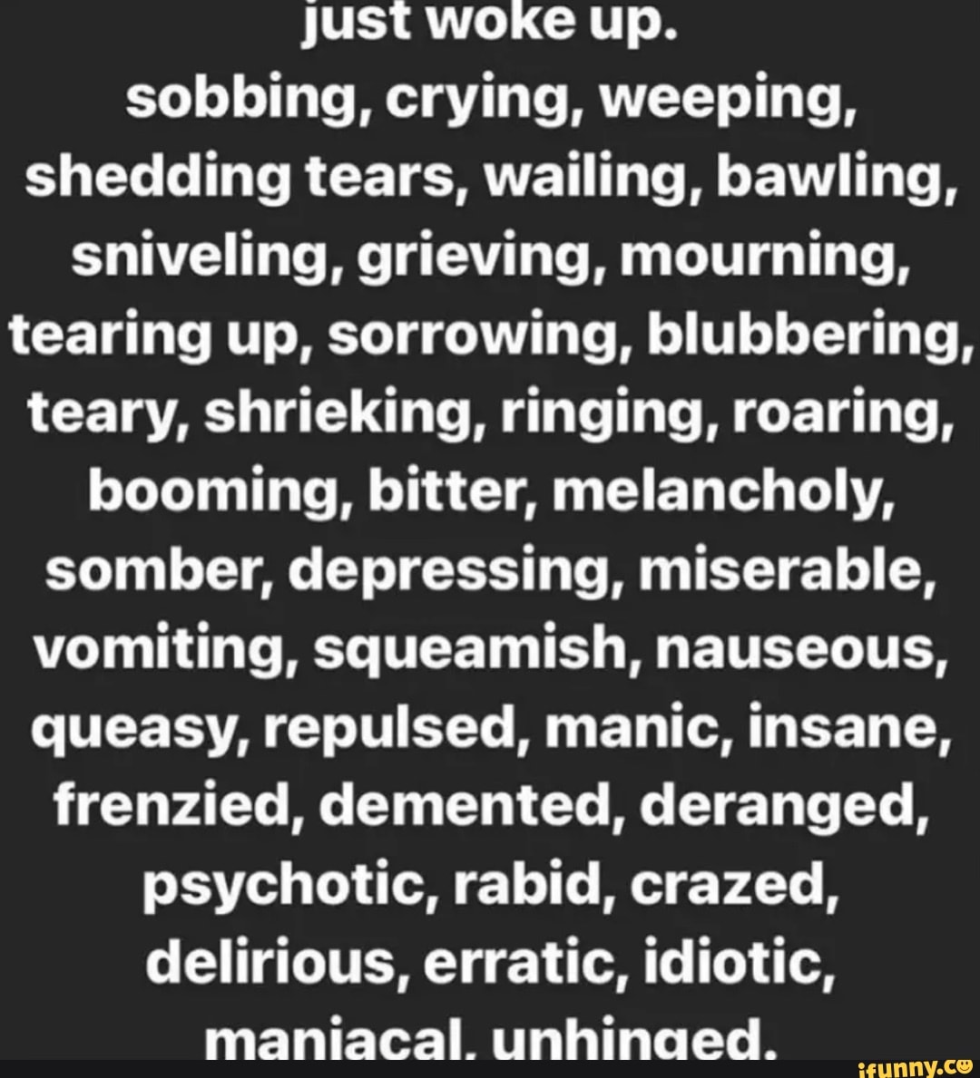 just-woke-up-sobbing-crying-weeping-shedding-tears-wailing-bawling-sniveling-grieving