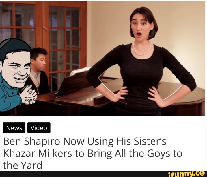 Ben Shapiro Now Using His Sister's Khazar Milkers to Bring All the Goys