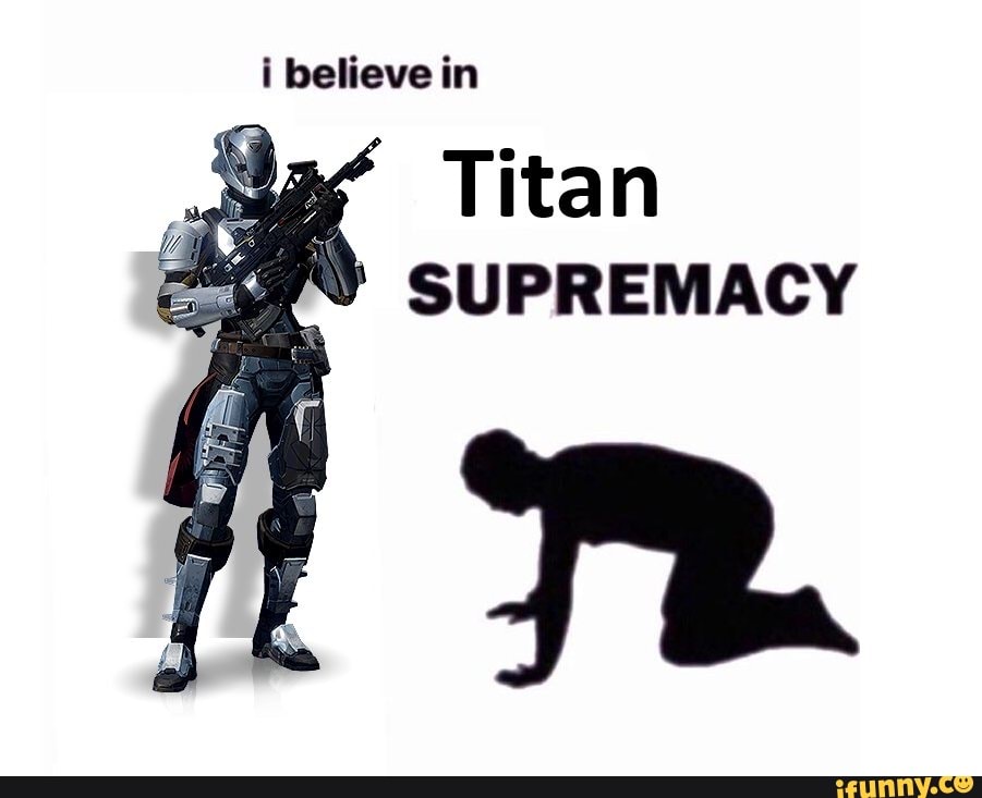 believe in
Titan
SUPREMACY