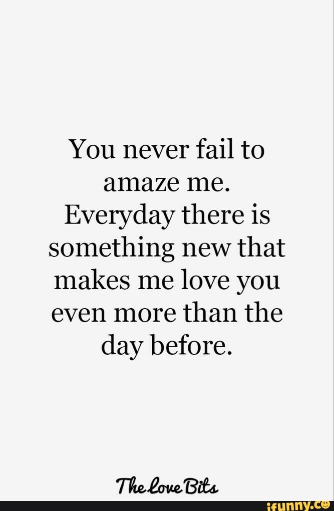 you-never-fail-to-amaze-me-everyday-there-is-something-new-that-makes