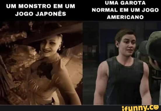 UMA GAROTA NORMAL EM UM JOGO AMERICANO
UM MONSTRO EM UM JOGO JAPONÊS