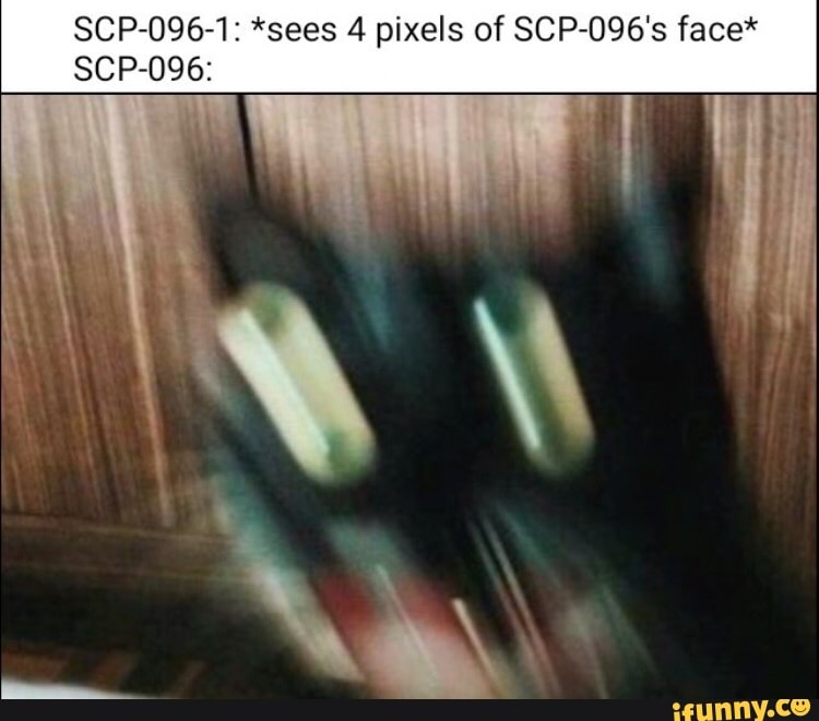 Scp 096 1 Sees 4 Pixels Of Sop 096 S Face Scp 096 Ifunny
