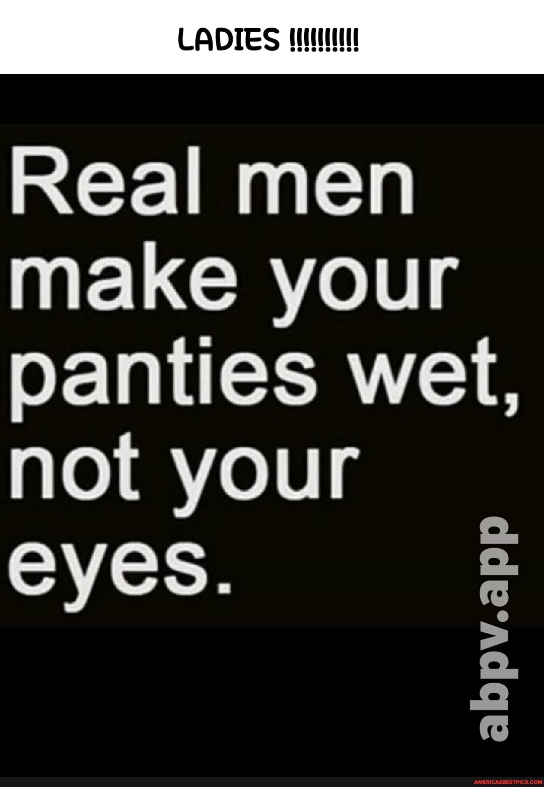 Real men make your panties wet, not your eyes.
abpv.app