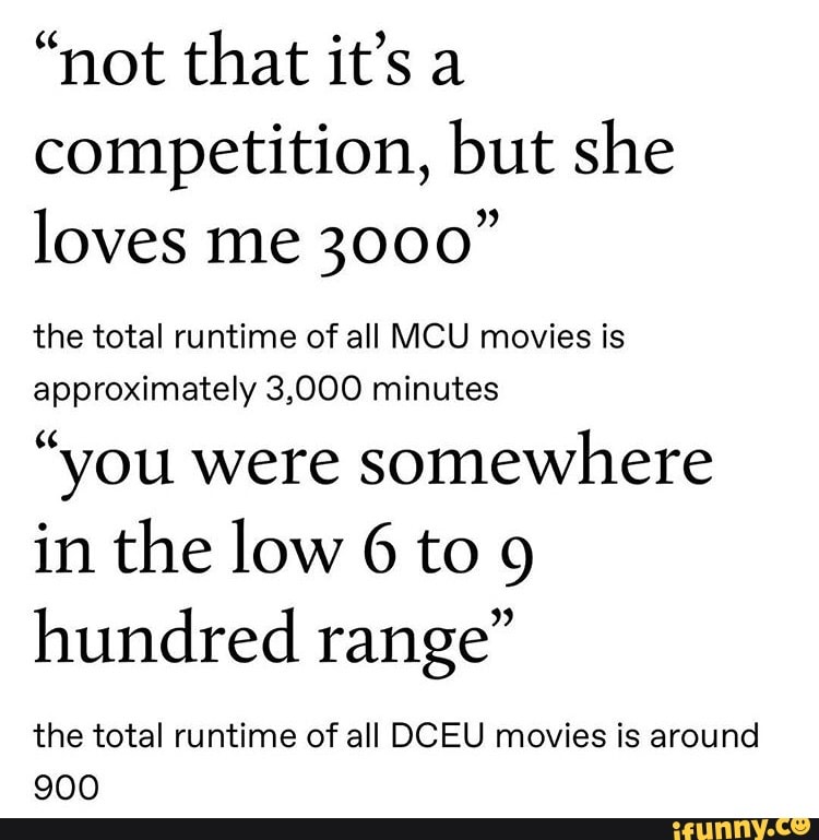 “not that it’s a competition, but she loves me 3000” the total runtime