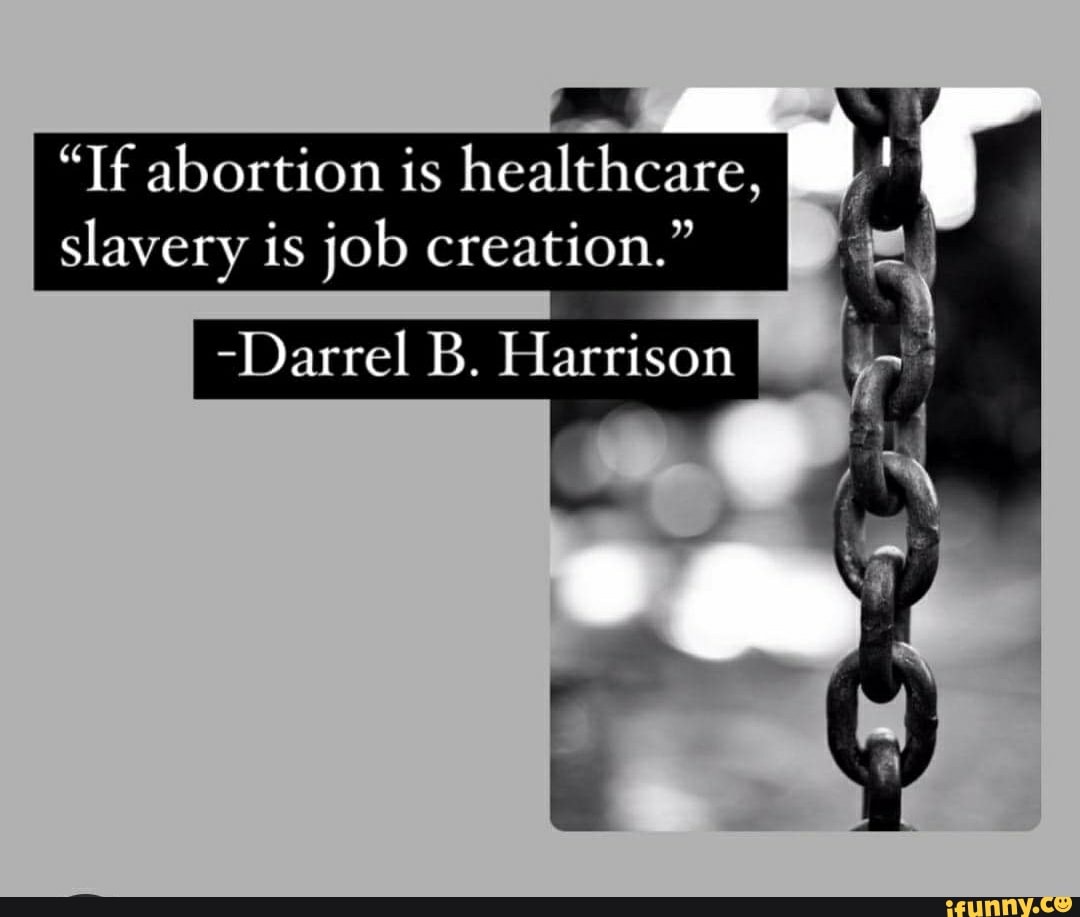 "If Abortion Is Healthcare, Slavery Is Job Creation." -Darrel B ...